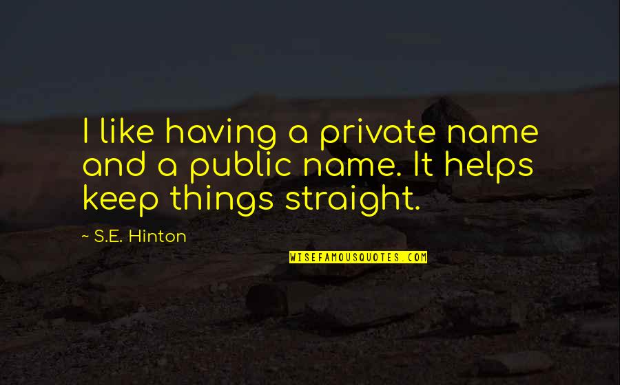 Madressa Castle Quotes By S.E. Hinton: I like having a private name and a