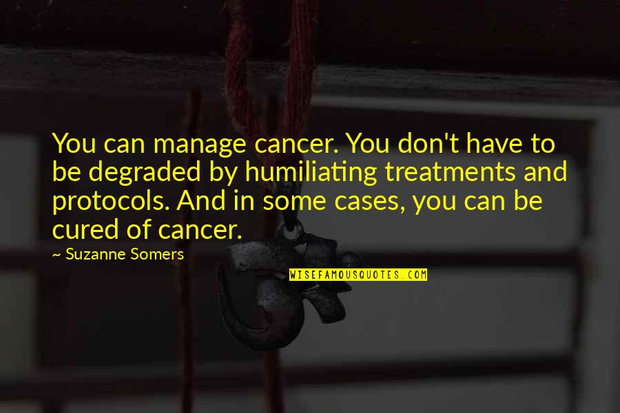 Madressa Castle Quotes By Suzanne Somers: You can manage cancer. You don't have to