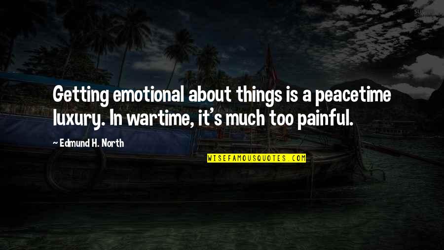 Madrid Atracciones Quotes By Edmund H. North: Getting emotional about things is a peacetime luxury.