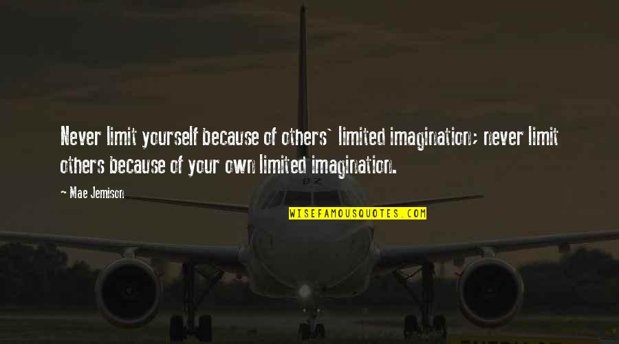 Mae Jemison Quotes By Mae Jemison: Never limit yourself because of others' limited imagination;