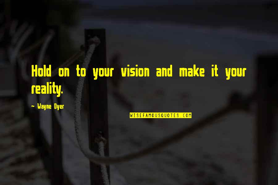 Maeda Escarpment Quotes By Wayne Dyer: Hold on to your vision and make it