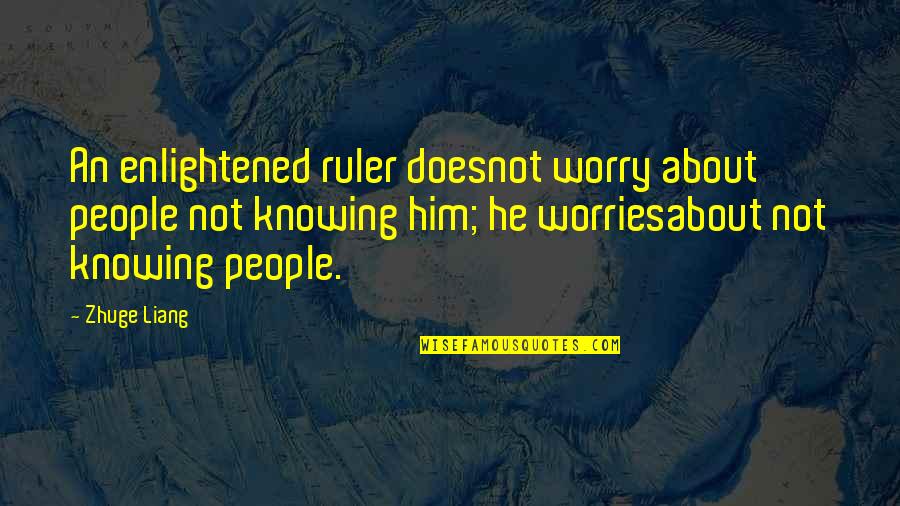 Maeda Escarpment Quotes By Zhuge Liang: An enlightened ruler doesnot worry about people not