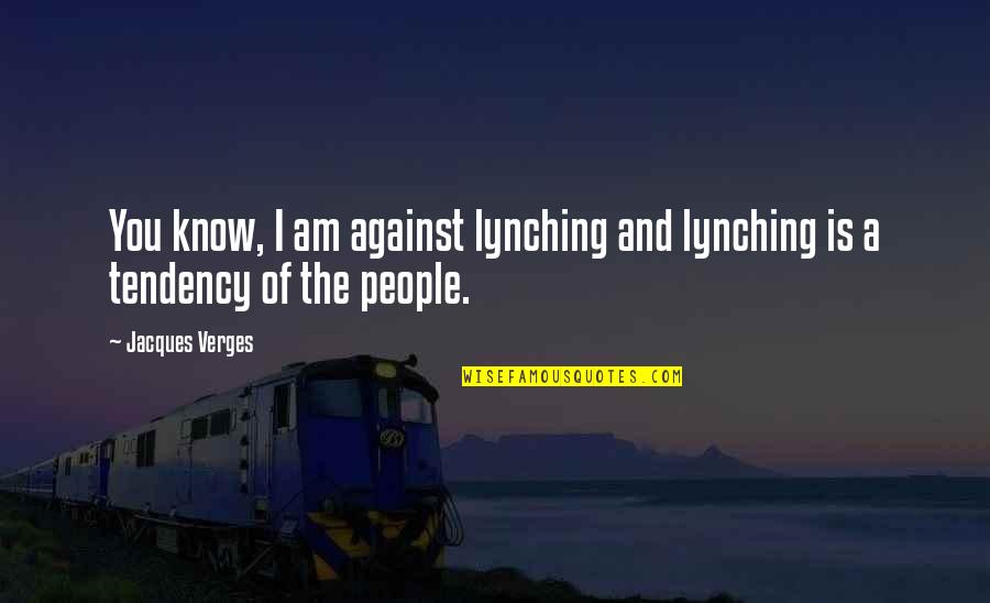 Maendeleo Chapchap Quotes By Jacques Verges: You know, I am against lynching and lynching