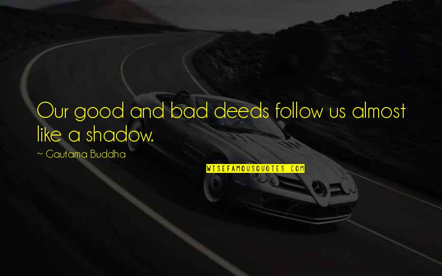 Maeror Latin Quotes By Gautama Buddha: Our good and bad deeds follow us almost