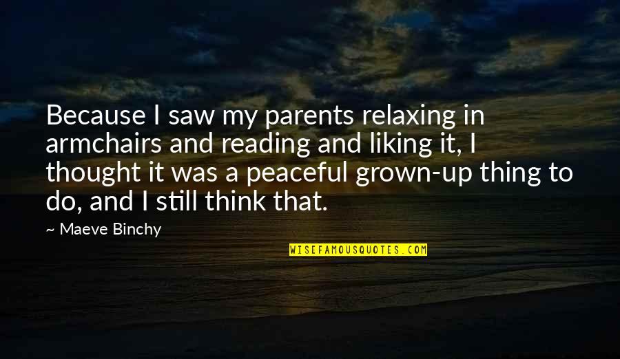 Maeve Quotes By Maeve Binchy: Because I saw my parents relaxing in armchairs