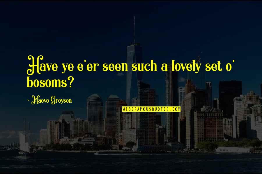 Maeve Quotes By Maeve Greyson: Have ye e'er seen such a lovely set