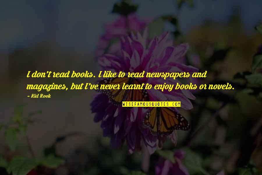 Magazines And Books Quotes By Kid Rock: I don't read books. I like to read