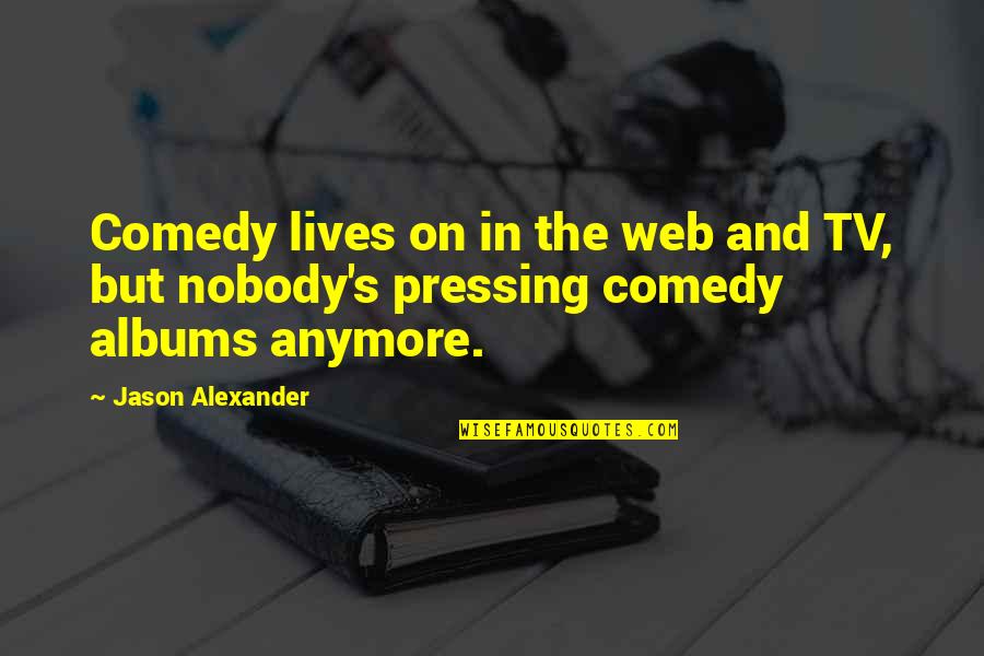 Magdala Quotes By Jason Alexander: Comedy lives on in the web and TV,