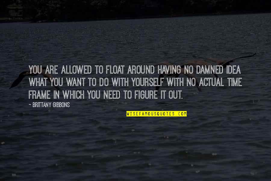 Magdalensberg Quotes By Brittany Gibbons: You are allowed to float around having no