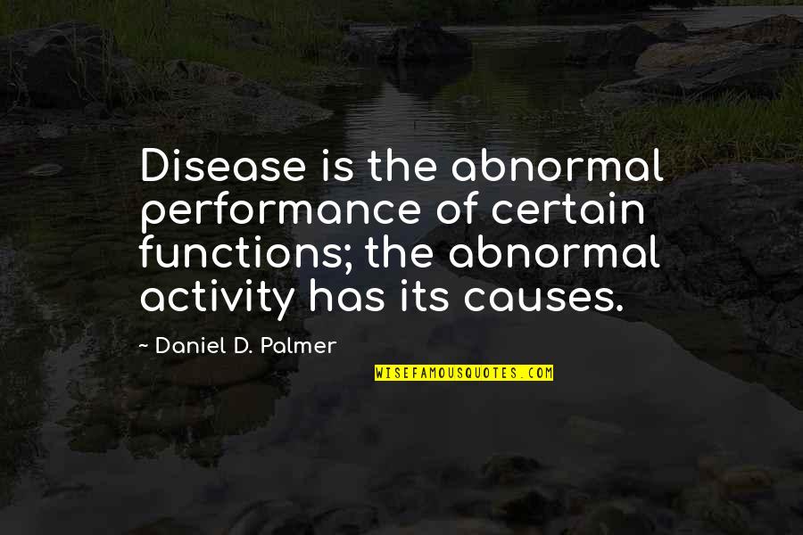 Magdalensberg Quotes By Daniel D. Palmer: Disease is the abnormal performance of certain functions;