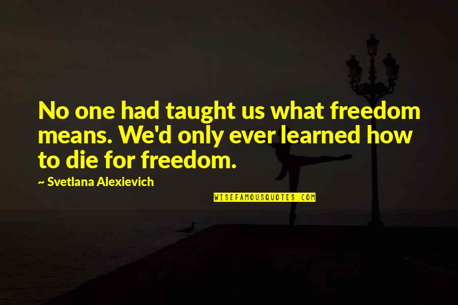 Magdalensberg Quotes By Svetlana Alexievich: No one had taught us what freedom means.