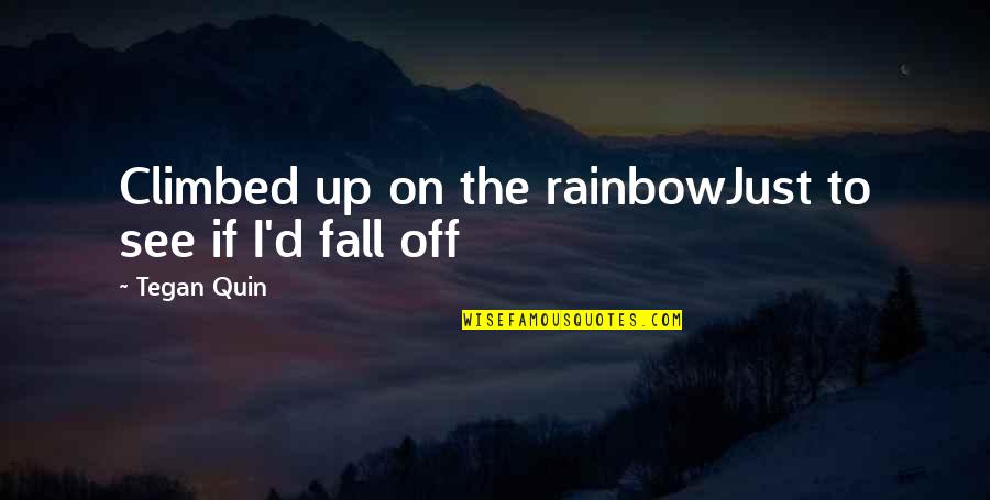 Magdayao Shaina Quotes By Tegan Quin: Climbed up on the rainbowJust to see if