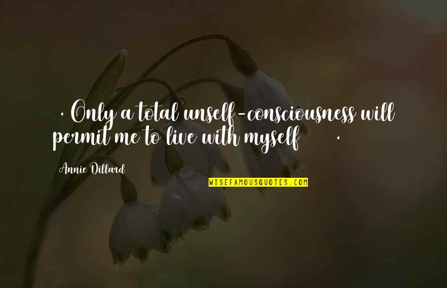 Magdoff Quotes By Annie Dillard: 1. Only a total unself-consciousness will permit me