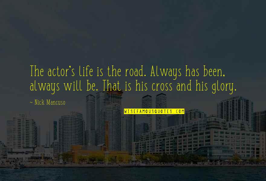 Maggart Associates Quotes By Nick Mancuso: The actor's life is the road. Always has