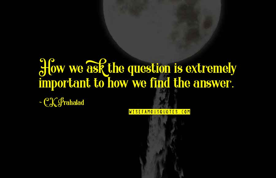 Maggie A Girl Of The Streets Prostitution Quotes By C. K. Prahalad: How we ask the question is extremely important