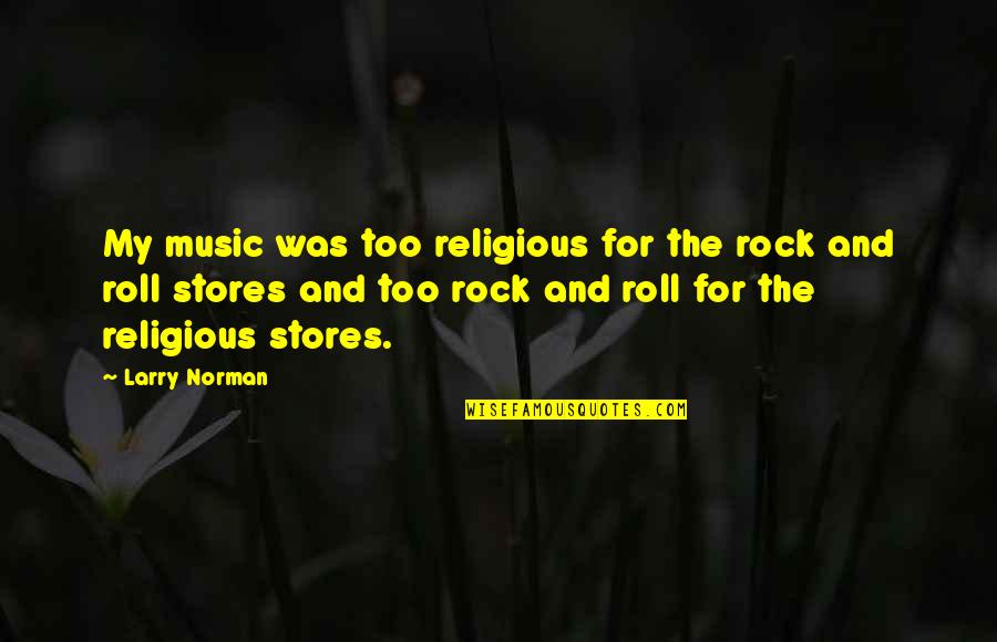 Maggitti Villanova Quotes By Larry Norman: My music was too religious for the rock