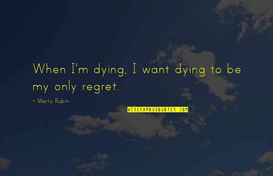 Maggitti Villanova Quotes By Marty Rubin: When I'm dying, I want dying to be