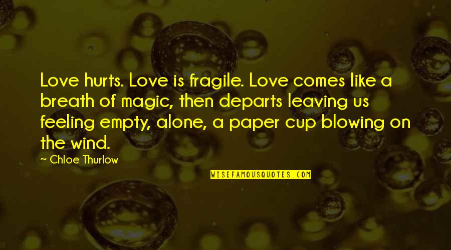 Magic Cup Quotes By Chloe Thurlow: Love hurts. Love is fragile. Love comes like