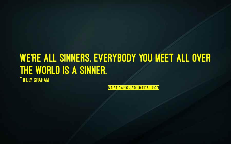 Magnard Bimanuel Quotes By Billy Graham: We're all sinners. Everybody you meet all over