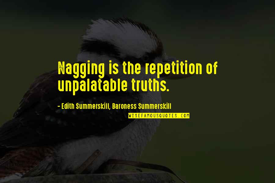 Magnates Smart Quotes By Edith Summerskill, Baroness Summerskill: Nagging is the repetition of unpalatable truths.