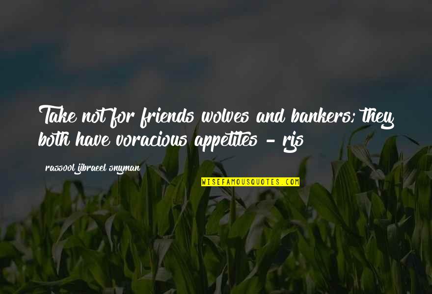 Magnetite Quotes By Rassool Jibraeel Snyman: Take not for friends wolves and bankers; they