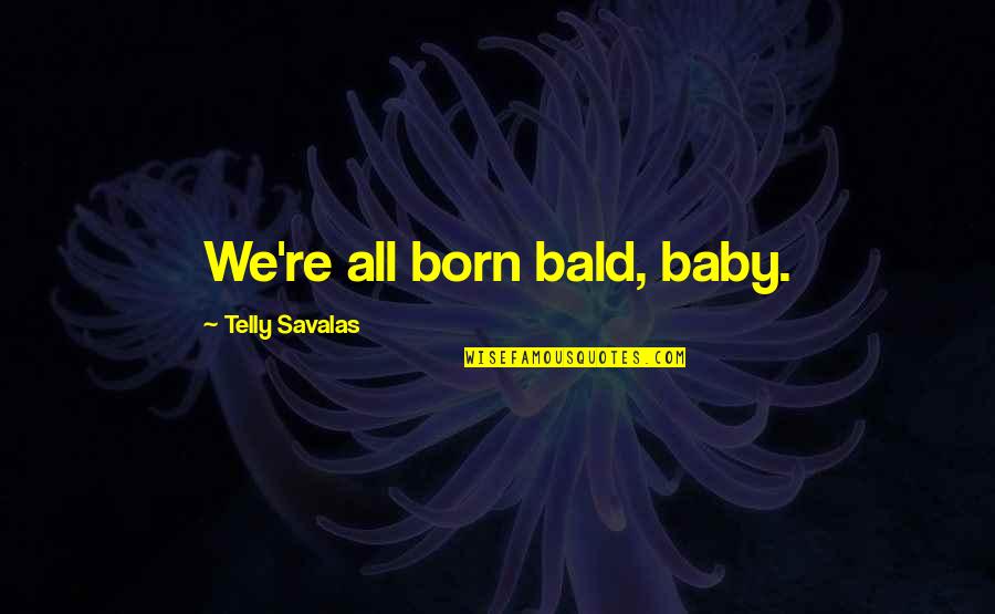 Magnification Calculator Quotes By Telly Savalas: We're all born bald, baby.