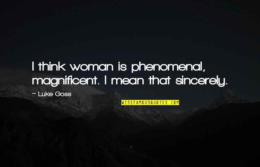 Magnificent Woman Quotes By Luke Goss: I think woman is phenomenal, magnificent. I mean