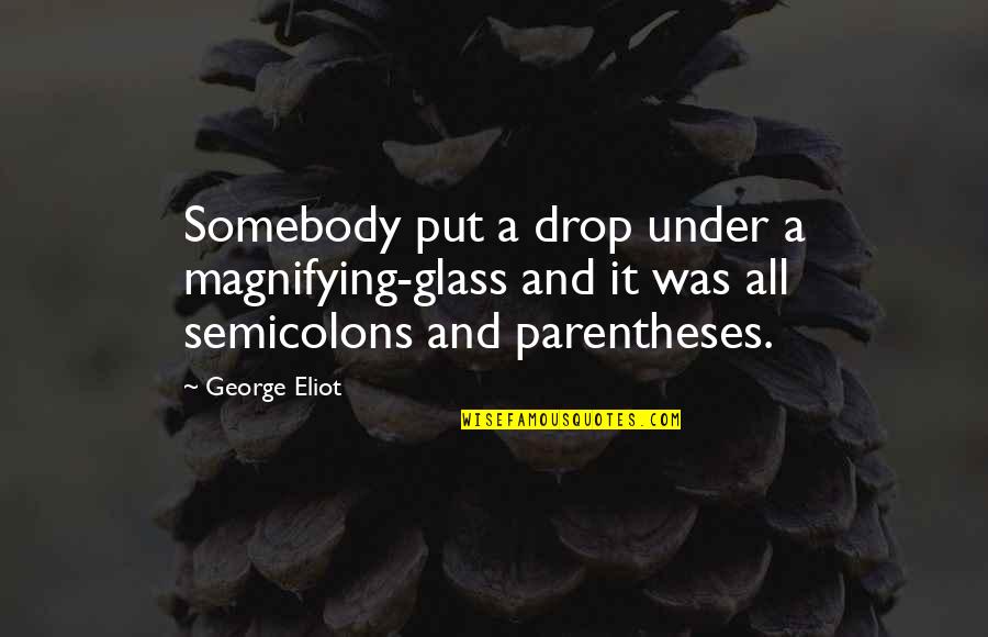 Magnifying Glass And Quotes By George Eliot: Somebody put a drop under a magnifying-glass and