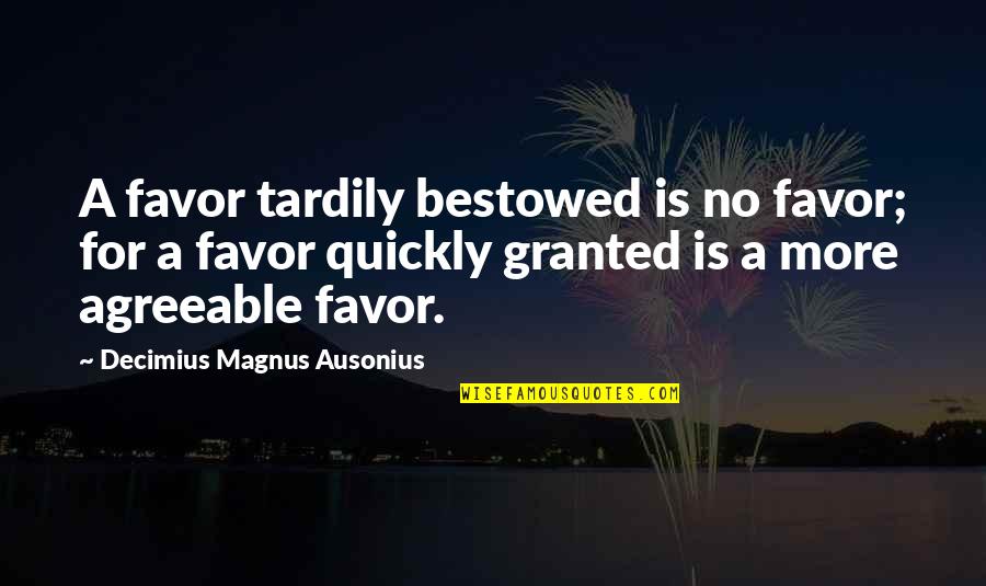 Magnus's Quotes By Decimius Magnus Ausonius: A favor tardily bestowed is no favor; for