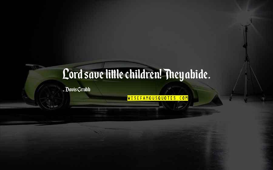 Magrls Quotes By Davis Grubb: Lord save little children! They abide.