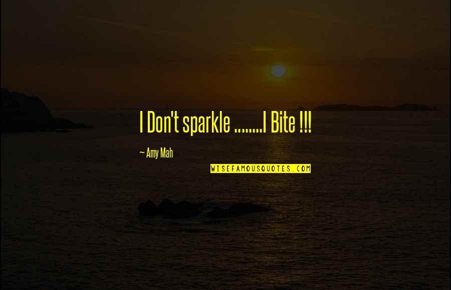 Mah Quotes By Amy Mah: I Don't sparkle ........I Bite !!!