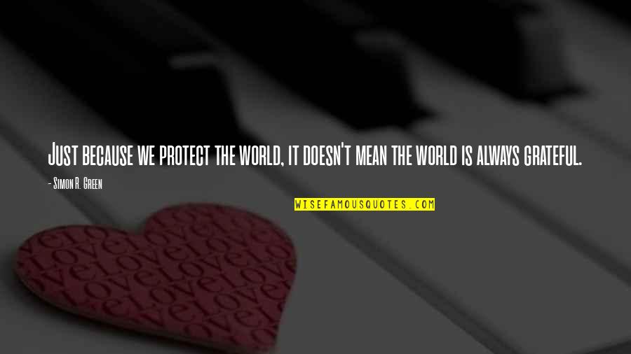 Maha Panchami Quotes By Simon R. Green: Just because we protect the world, it doesn't