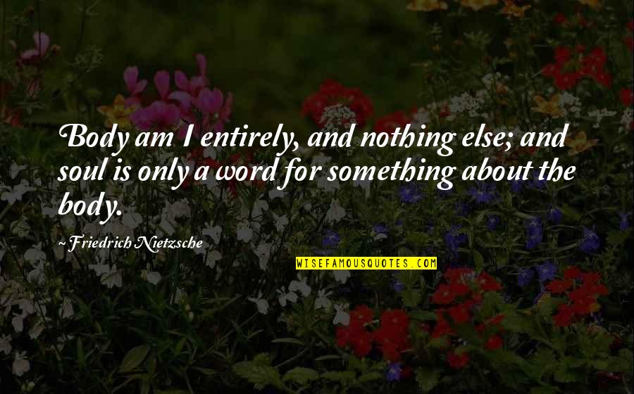 Mahaila Mckellar Quotes By Friedrich Nietzsche: Body am I entirely, and nothing else; and