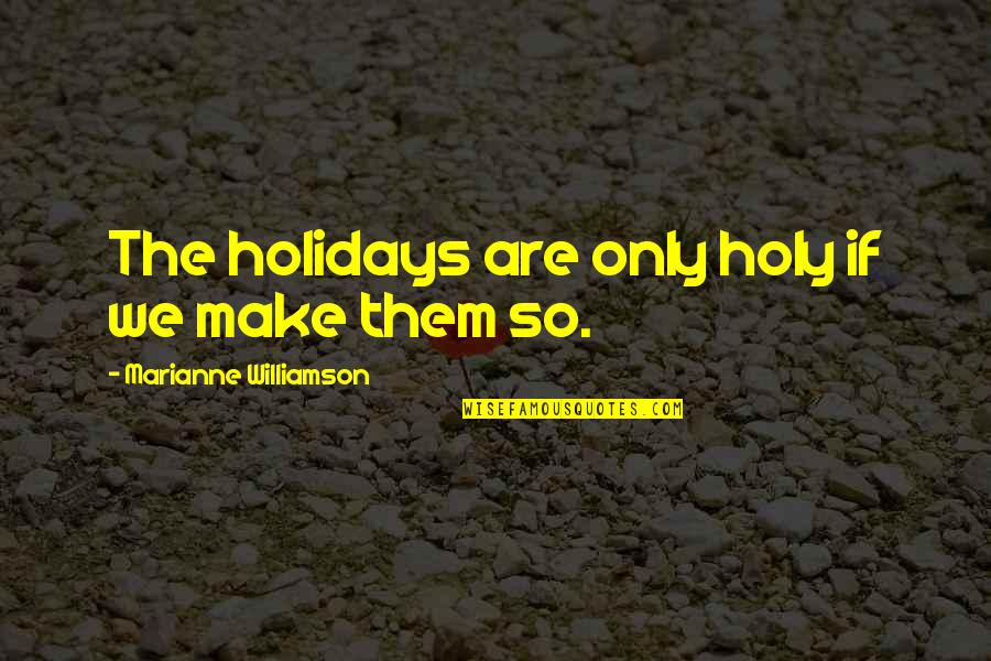 Mahamadou Quotes By Marianne Williamson: The holidays are only holy if we make
