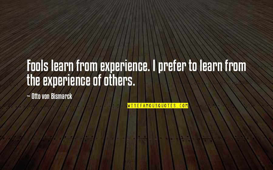 Mahananda Express Quotes By Otto Von Bismarck: Fools learn from experience. I prefer to learn