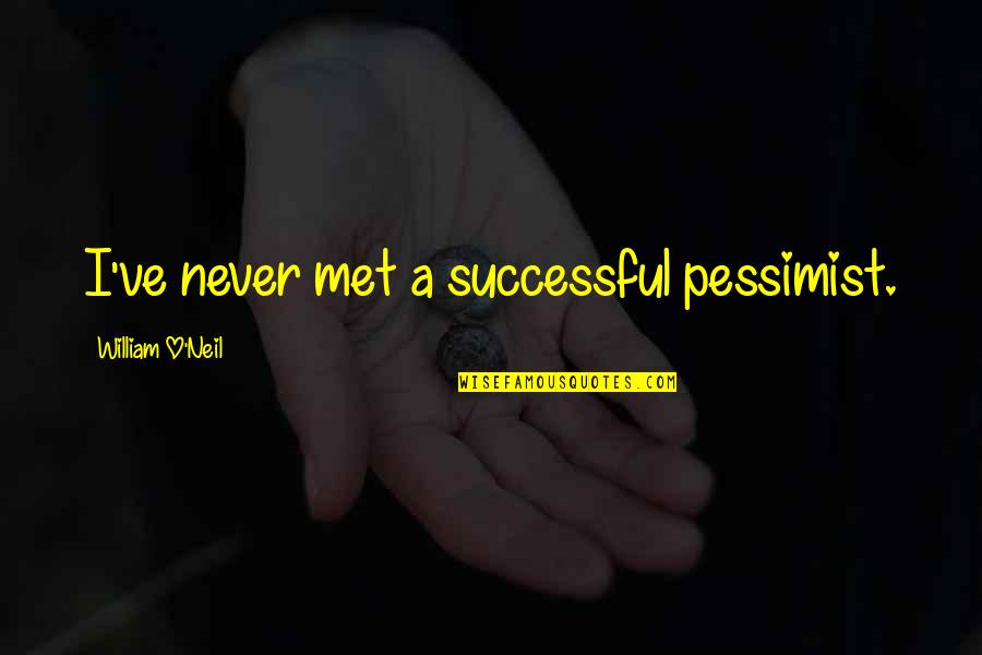 Mahanidana Quotes By William O'Neil: I've never met a successful pessimist.