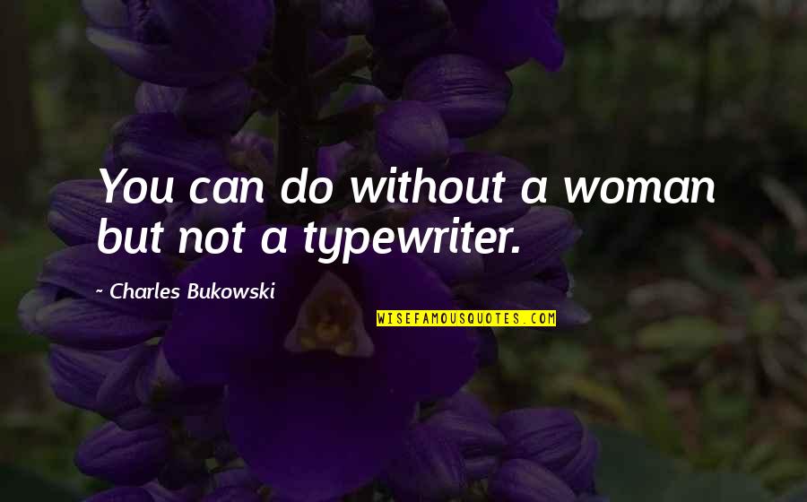 Mahanti Movie Quotes By Charles Bukowski: You can do without a woman but not