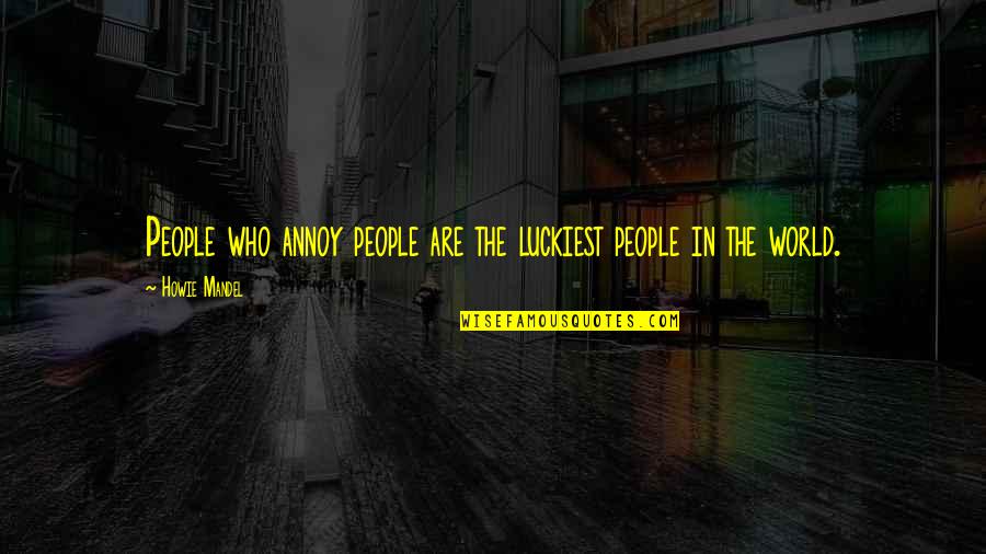 Maharam Wallpaper Quotes By Howie Mandel: People who annoy people are the luckiest people