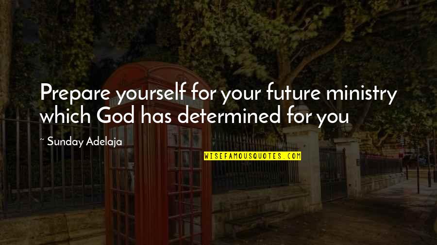 Mahirap Magpanggap Na Masaya Quotes By Sunday Adelaja: Prepare yourself for your future ministry which God