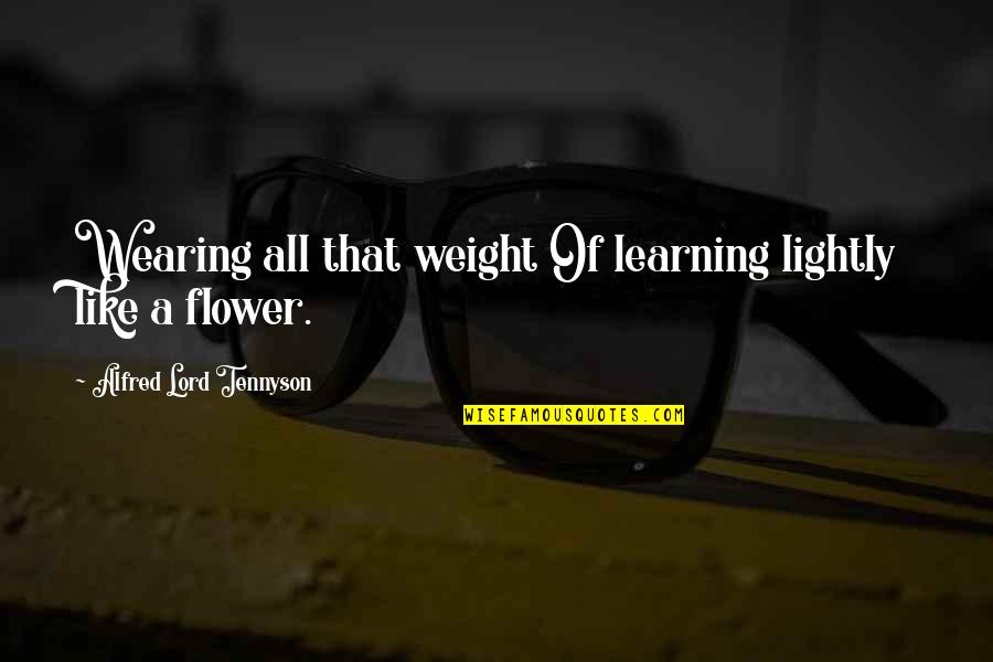 Mahiro Maeda Quotes By Alfred Lord Tennyson: Wearing all that weight Of learning lightly like