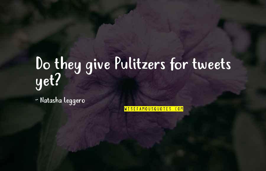 Mahiru And Hiyoko Quotes By Natasha Leggero: Do they give Pulitzers for tweets yet?