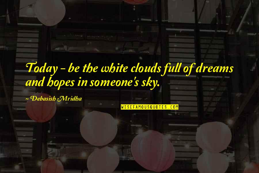 Mahjouba Boutarbouch Quotes By Debasish Mridha: Today - be the white clouds full of