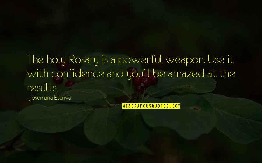 Mahlaban Quotes By Josemaria Escriva: The holy Rosary is a powerful weapon. Use