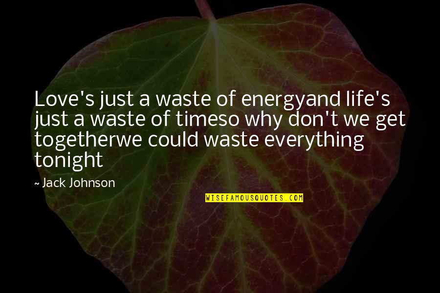 Mahmod Bamarni Quotes By Jack Johnson: Love's just a waste of energyand life's just