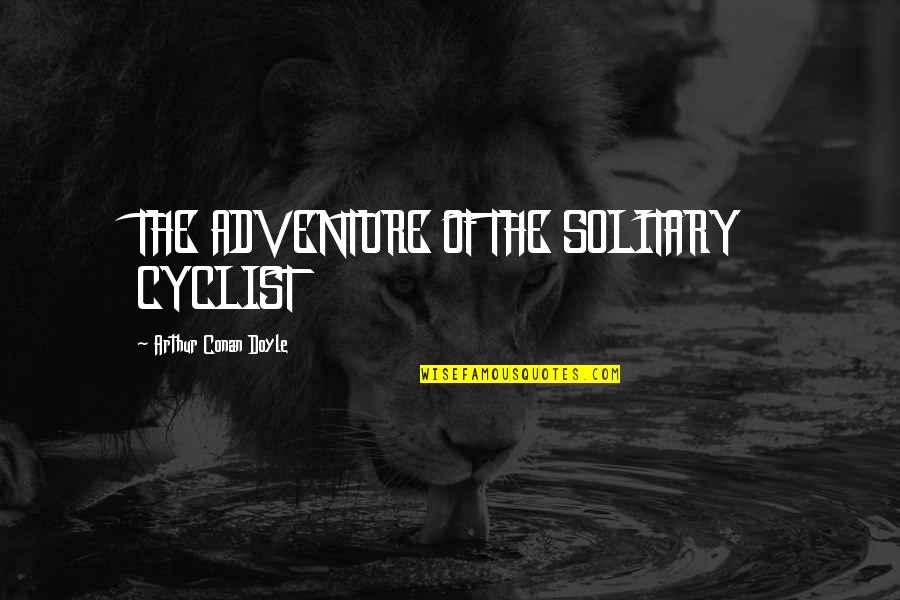 Mahram Sementara Quotes By Arthur Conan Doyle: THE ADVENTURE OF THE SOLITARY CYCLIST