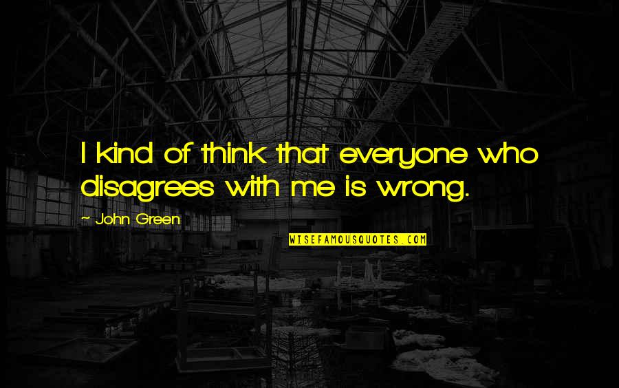 Mahusiano Ni Quotes By John Green: I kind of think that everyone who disagrees