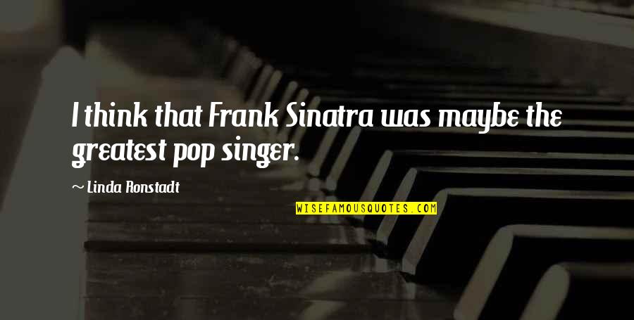 Maikai Quotes By Linda Ronstadt: I think that Frank Sinatra was maybe the