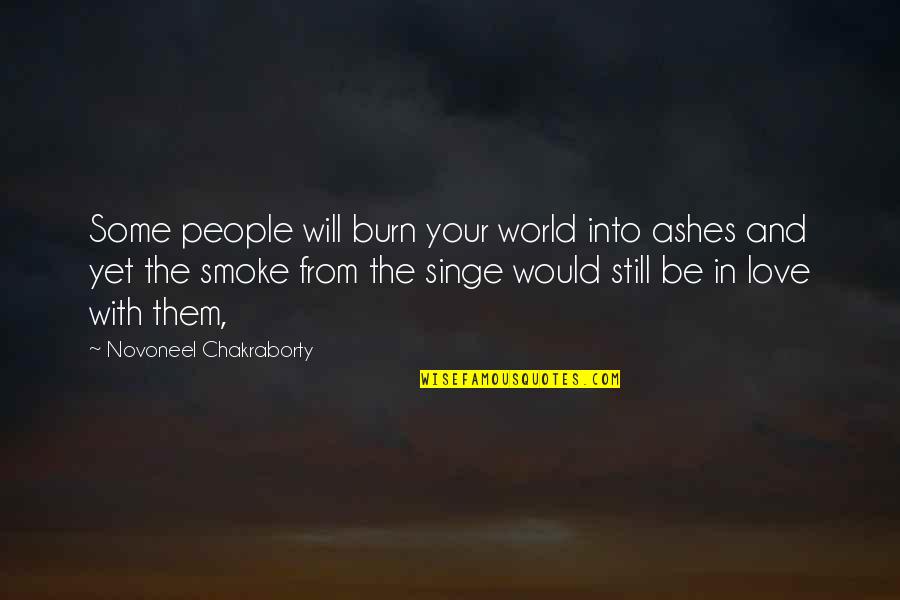 Mailouts Quotes By Novoneel Chakraborty: Some people will burn your world into ashes