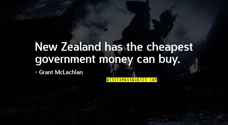 Maine Quotes Quotes By Grant McLachlan: New Zealand has the cheapest government money can