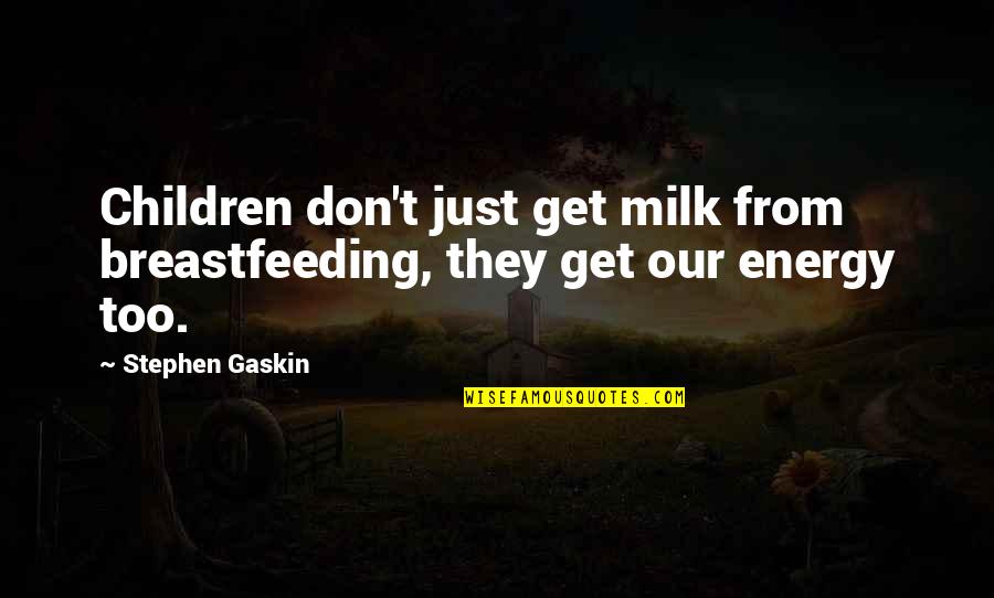 Maiorino Massapequa Quotes By Stephen Gaskin: Children don't just get milk from breastfeeding, they